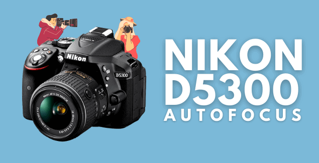 Does Nikon D5300 Have Autofocus?