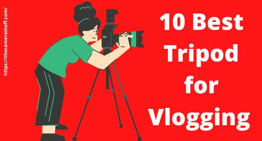 Best Tripod for Vlogging