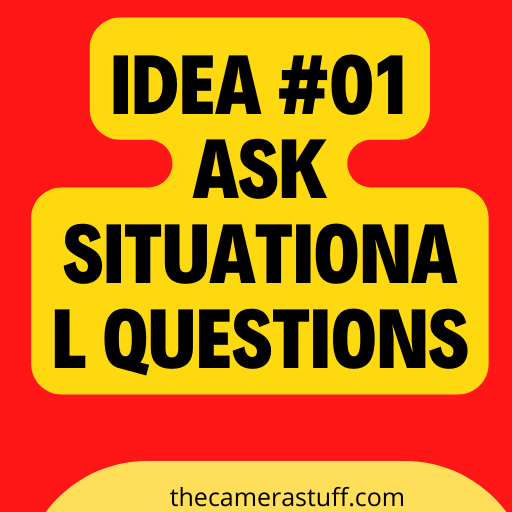 Idea #01 Ask Situational Questions