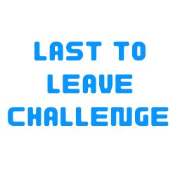 Last to Leave Challenge 